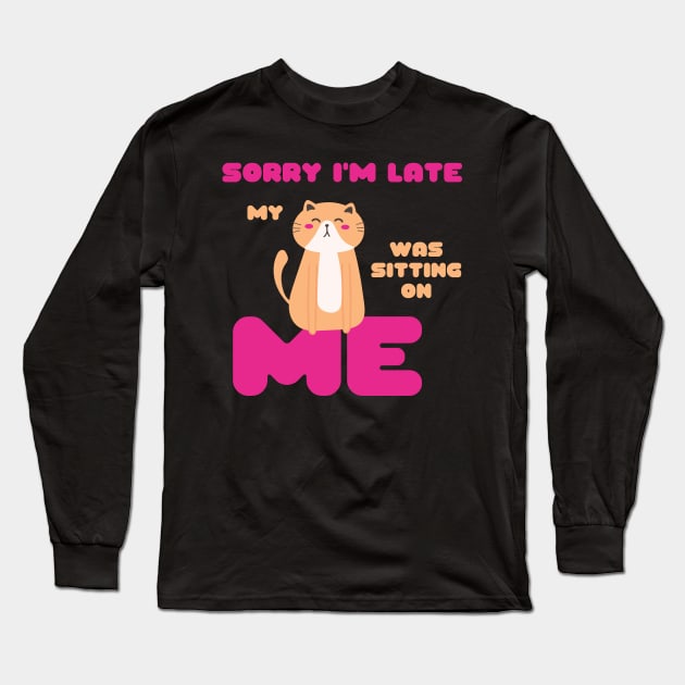 Sorry I'm Late, My Cat Was Sitting on Me Cute Cat Lovers Gift Long Sleeve T-Shirt by nathalieaynie